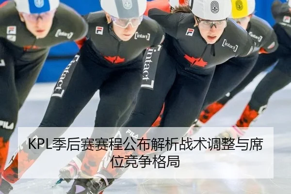 KPL季后赛赛程公布解析战术调整与席位竞争格局