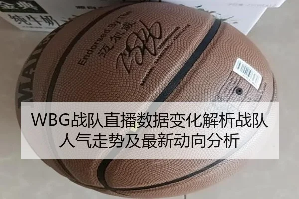WBG战队直播数据变化解析战队人气走势及最新动向分析